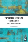 The Moral Status of Combatants: A New Theory of Just War Cover Image