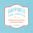 Happiness--Found in Translation: A Glossary of Joy from Around the World By Tim Lomas, Annika Huett (Illustrator) Cover Image