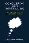 Conquering Your Inner Critic: How to Silence Your Inner Critic and Amplify Your Confidence By Elizabeth Williams Cover Image