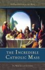 The Incredible Catholic Mass: An Explanation of the Catholic Mass Cover Image