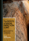 The Roots of Visual Depiction in Art: Neuroarchaeology, Neuroscience and Evolution By Derek Hodgson Cover Image