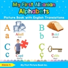 My First Albanian Alphabets Picture Book with English Translations: Bilingual Early Learning & Easy Teaching Albanian Books for Kids By Alesia S Cover Image