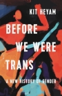 Before We Were Trans: A New History of Gender By Dr. Kit Heyam, Ph.D Cover Image