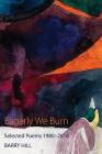 Eagerly We Burn: Selected Poems 1980-2018 By Barry Hill Cover Image