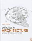 Exercises in Architecture: Learning to Think as an Architect By Simon Unwin Cover Image