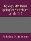 Key Stage 2 SATs: English Spelling Test Practice Papers: Levels 3- 5 By Fidelia Nimmons Cover Image