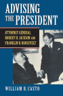 Advising the President: Attorney General Robert H. Jackson and Franklin D. Roosevelt Cover Image