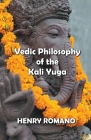 Vedic Philosophy of the Kali Yuga By Henry Romano Cover Image