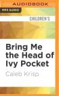 Bring Me the Head of Ivy Pocket By Caleb Krisp, Charlotte Strevens (Read by) Cover Image
