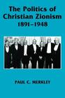 The Politics of Christian Zionism 1891-1948 By Paul C. Merkley Cover Image