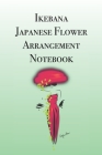 Ikebana Japanese Flower Arrangement Notebook: Stylishly illustrated little notebook is the perfect accessory to help you plan all your flower arrangem Cover Image
