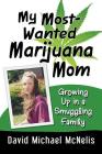 My Most-Wanted Marijuana Mom: Growing Up in a Smuggling Family By David Michael McNelis Cover Image