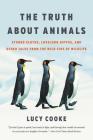 The Truth About Animals: Stoned Sloths, Lovelorn Hippos, and Other Tales from the Wild Side of Wildlife By Lucy Cooke Cover Image