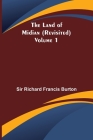The Land of Midian (Revisited) - Volume 1 By Richard Francis Burton Cover Image