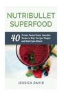 Nutribullet Superfood: 40 Protein Packed Power Smoothie Recipes To Help You Lose Weight And Build Lean Muscle By Jessica David Cover Image