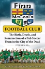 Finn McCool's Football Club: The Birth, Death, and Resurrection of a Pub Soccer Team in the City of the Dead By Stephen Rea Cover Image