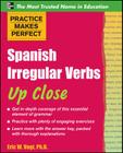 Practice Makes Perfect: Spanish Irregular Verbs Up Close Cover Image