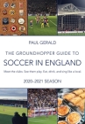 The Groundhopper Guide to Soccer in England, 2020-21 Edition: Meet the clubs. See them play. Eat, drink, and sing with the locals. Cover Image