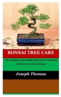 Bonsai Tree Care: The Ultimate Care Guide On How To Cultivate And Care For Your Bonsai Cover Image