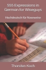 555 Expressions in German for Wiseguys: Hochdeutsch für Naseweise By Thorsten Koch Cover Image