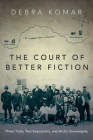 The Court of Better Fiction: Three Trials, Two Executions, and Arctic Sovereignty By Debra Komar Cover Image