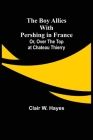 The Boy Allies with Pershing in France; Or, Over the Top at Chateau Thierry By Clair W. Hayes Cover Image