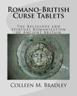 Romano-British Curse Tablets: The Religious and Spiritual Romanization of Ancient Britain By Mark Bradley (Illustrator), Colleen M. Bradley Cover Image