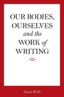 Our Bodies, Ourselves and the Work of Writing By Susan Wells Cover Image