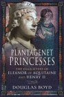 Plantagenet Princesses: The Daughters of Eleanor of Aquitaine and Henry II Cover Image