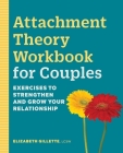 Attachment Theory Workbook for Couples: Exercises to Strengthen and Grow Your Relationship By Elizabeth Gillette, LCSW Cover Image