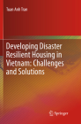 Developing Disaster Resilient Housing in Vietnam: Challenges and Solutions By Tuan Anh Tran Cover Image