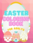 Easter Coloring Book For Adults: Big Easter Coloring Book With Eggs, Bunnies, Flowers And More For Adults - 60 Unique Designs To Keep You Inspired And By Journals And Books For You Cover Image