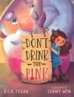 Don't Drink the Pink By B. C. R. Fegan, Lenny Wen (Illustrator) Cover Image