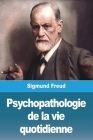 Psychopathologie de la vie quotidienne By Sigmund Freud Cover Image