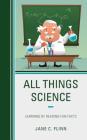 All Things Science: Learning by Reading Fun Facts By Jane C. Flinn Cover Image