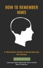 How to Remember Names: A Mentalist's Guide to Remembering the Names (Learning Faster Remember More and Be More Productive) Cover Image