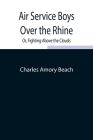 Air Service Boys Over the Rhine; Or, Fighting Above the Clouds By Charles Amory Beach Cover Image