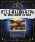 Fantastic Beasts and Where to Find Them: Movie-Making News: The Stories Behind the Magic By Jody Revenson Cover Image