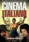 Cinema Italiano: The Complete Guide from Classics to Cult By Howard Hughes Cover Image