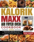 Kalorik Maxx Air Fryer Oven Cookbook 1001: The Ultimate Kalorik Digital Maxx Air Fryer Oven Roaster, Broiler, Rotisserie, Dehydrator, Oven, Toaster, P Cover Image