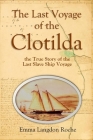 The Last Voyage of the Clotilda, the True Story of the Last Slave Ship Voyage (1914) By Emma Langdon Roche Cover Image