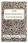 The Unconscious Civilization By John Ralston Saul Cover Image