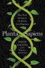 Planta Sapiens: The New Science of Plant Intelligence By Paco Calvo, Natalie Lawrence (With) Cover Image