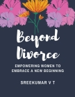 Beyond Divorce: Empowering Women to Embrace a New Beginning Cover Image