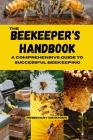 THE BEEKEEPER's HANDBOOK: A Comprehensive Guide to Successful Beekeeping By Rosemary Dimmock Cover Image
