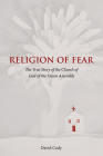 Religion of Fear: The True Story of the Church of God of the Union Assembly By David Cady Cover Image