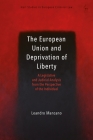 The European Union and Deprivation of Liberty: A Legislative and Judicial Analysis from the Perspective of the Individual (Hart Studies in European Criminal Law) By Leandro Mancano Cover Image