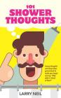 101 Shower Thoughts: Funny Thoughts and Deep Ideas Guaranteed to Make You Laugh and Say Why Didn't I Think of That? By Larry Neil Cover Image