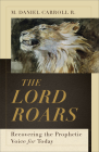 The Lord Roars: Recovering the Prophetic Voice for Today (Theological Explorations for the Church Catholic) By Carroll R. M. Daniel Cover Image
