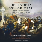 Defenders of the West: The Christian Heroes Who Stood Against Islam By Raymond Ibrahim, John McLain (Read by) Cover Image